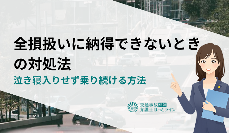 全損扱いに納得できないときの対処法｜泣き寝入りせず乗り続ける方法