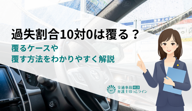 過失割合10対0は覆る？覆るケースや覆す方法をわかりやすく解説