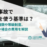 交通事故で保険を使う基準は？保険の種類や等級制度、使わない場合の費用を解説