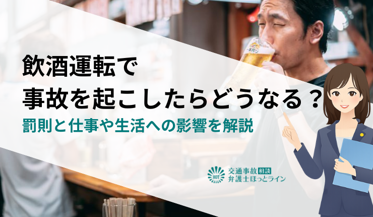 飲酒運転で事故を起こしたらどうなる?罰則と仕事や生活への影響を解説