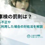 不正車検の罰則は？よくある不正や知らずに利用した場合の対処法を解説
