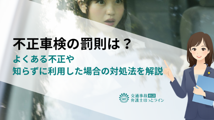 不正車検の罰則は？よくある不正や知らずに利用した場合の対処法を解説