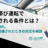 酒気帯び運転で逮捕される条件とは？罰則や流れ、家族が逮捕されたときの対応を解説