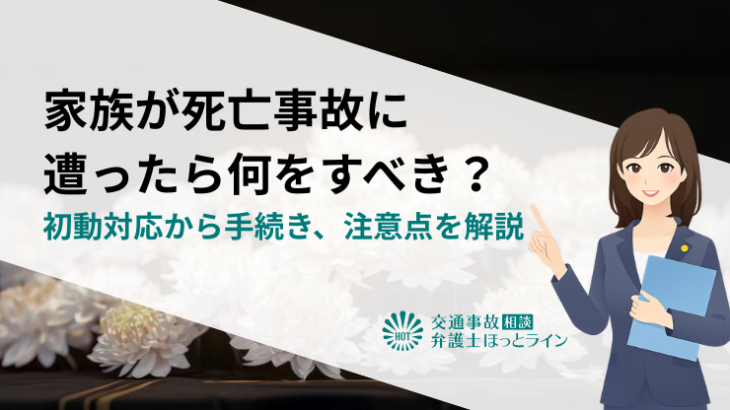 家族が死亡事故に遭ったら何をすべき？初動対応から手続き、注意点を解説