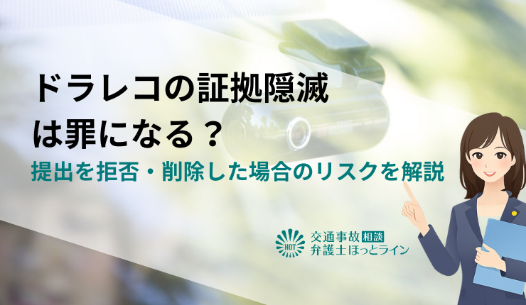 ドラレコの証拠隠滅は罪になる？提出を拒否・削除した場合のリスクを解説