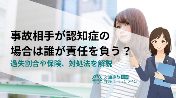 事故相手が認知症の場合は誰が責任を負う？過失割合や保険、対処法を解説