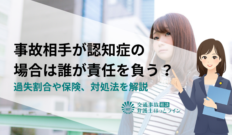 事故相手が認知症の場合は誰が責任を負う？過失割合や保険、対処法を解説