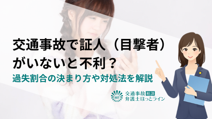 交通事故で証人（目撃者）がいないと不利？過失割合の決まり方や対処法を解説