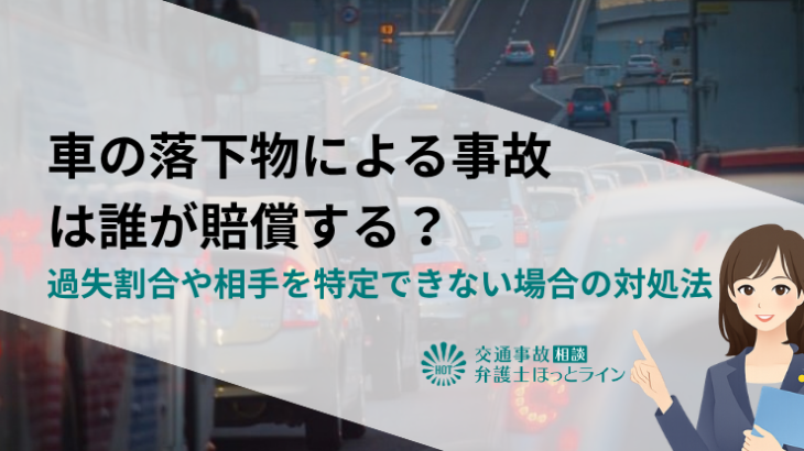 車の落下物による事故は誰が賠償する？過失割合や相手を特定できない場合の対処法
