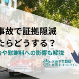 交通事故で証拠隠滅されたらどうする？過失割合や慰謝料への影響も解説